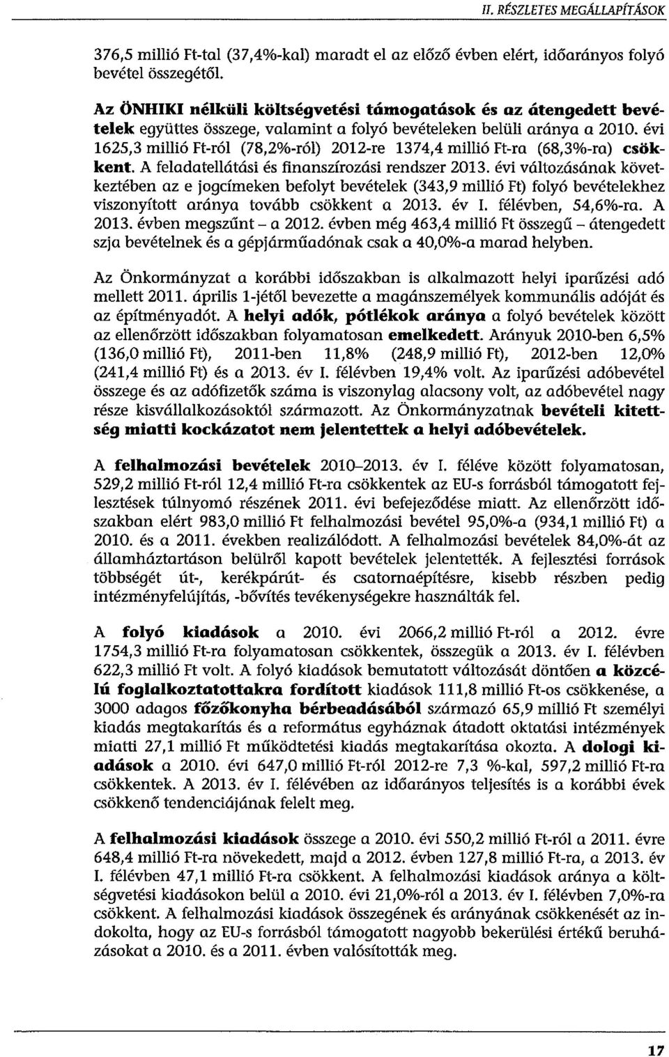 évi vátozásának következtében az e jogcímeken befoyt bevéteek (343, 9 miió Ft) foyó bevéteekhez viszonyított aránya tovább csökkent a 2013. év I. féévben, 54,6%-ra. A 2013. évben megszűnt- a 2012.