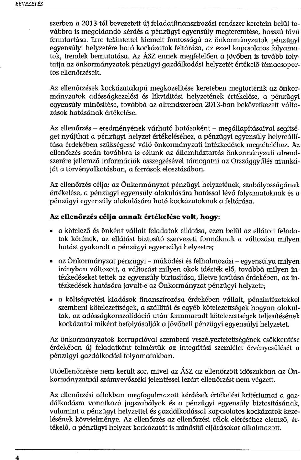 Az ÁSZ ennek megfeeően a jövőben is tovább foytatja az önkormányzatok pénzügyi gazdákodási heyzetét értékeő témacsoportos eenőrzéseit.