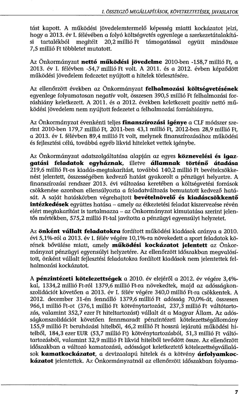 Az Önkormányzat nettó működési jövedeme 2010-ben -158,7 miió Ft, a 2013. év I. féévben -54,7 miió Ft vot. A 2011. és a 2012. évben képződött működési jövedeem fedezetet nyújtott a hiteek töresztésére.