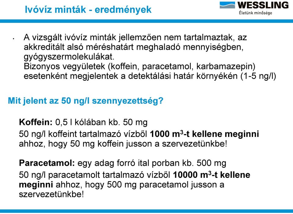 _ Koffein: 0,5 l kólában kb. 50 mg 50 ng/l koffeint tartalmazó vízből 1000 m 3 -t kellene meginni ahhoz, hogy 50 mg koffein jusson a szervezetünkbe!