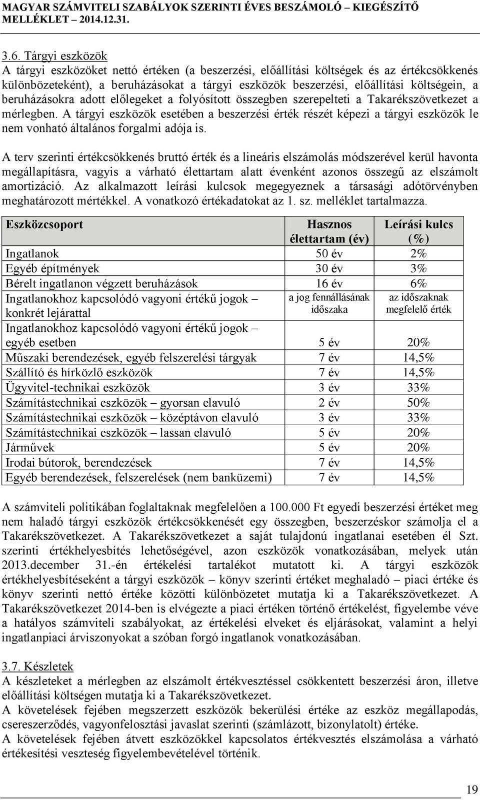 A tárgyi eszközök esetében a beszerzési érték részét képezi a tárgyi eszközök le nem vonható általános forgalmi adója is.