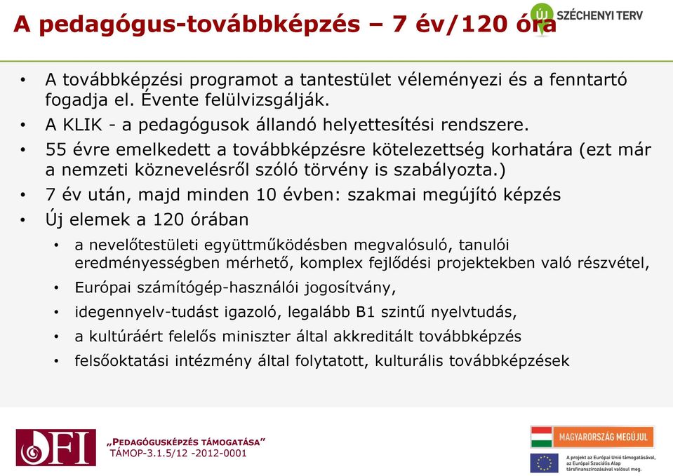 ) 7 év után, majd minden 10 évben: szakmai megújító képzés Új elemek a 120 órában a nevelőtestületi együttműködésben megvalósuló, tanulói eredményességben mérhető, komplex fejlődési