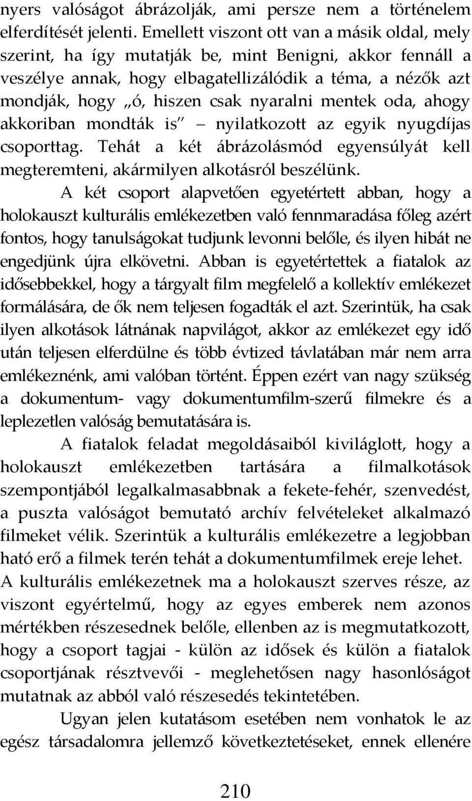 nyaralni mentek oda, ahogy akkoriban mondt{k is nyilatkozott az egyik nyugdíjas csoporttag. Teh{t a két {br{zol{smód egyensúly{t kell megteremteni, ak{rmilyen alkot{sról beszélünk.
