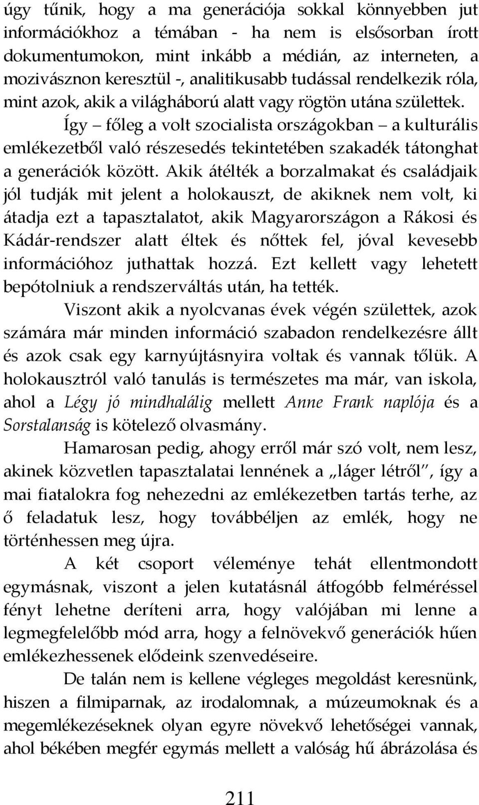 Így főleg a volt szocialista orsz{gokban a kultur{lis emlékezetből való részesedés tekintetében szakadék t{tonghat a gener{ciók között.