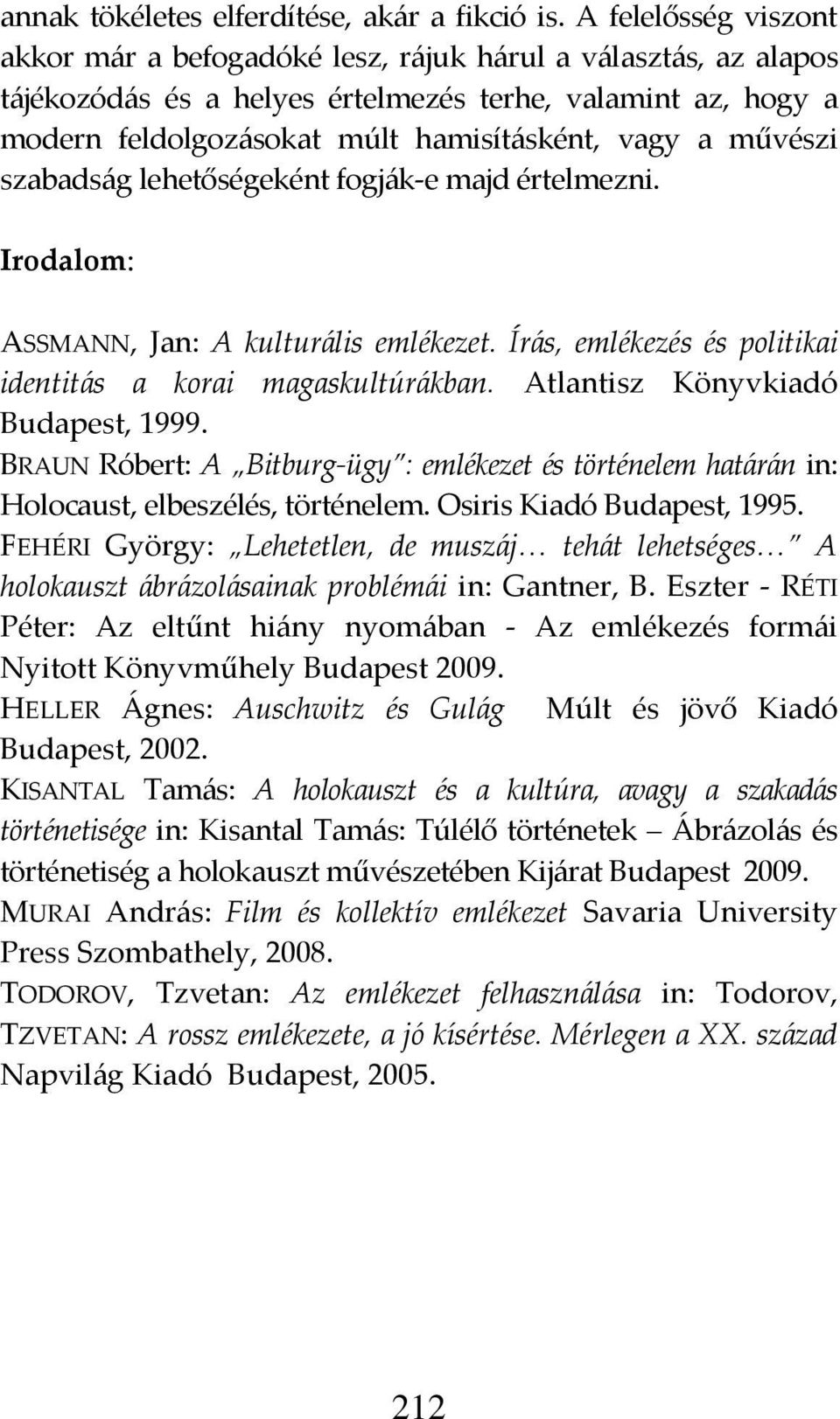 művészi szabads{g lehetőségeként fogj{k-e majd értelmezni. Irodalom: ASSMANN, Jan: A kultur{lis emlékezet. Ír{s, emlékezés és politikai identit{s a korai magaskultúr{kban.