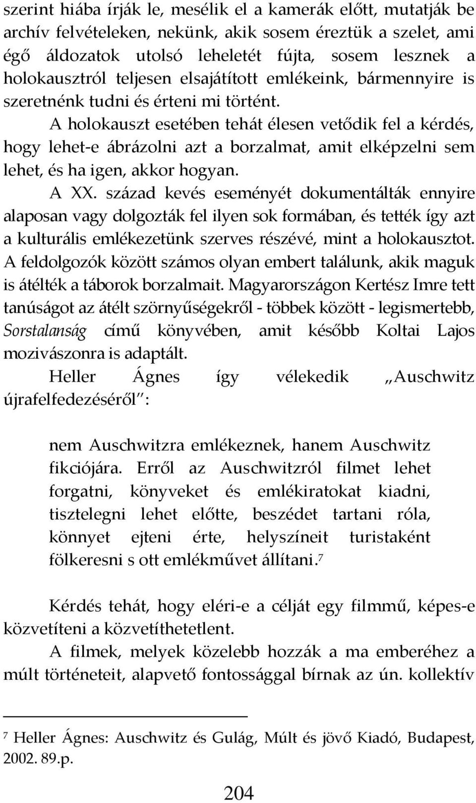 A holokauszt esetében teh{t élesen vetődik fel a kérdés, hogy lehet-e {br{zolni azt a borzalmat, amit elképzelni sem lehet, és ha igen, akkor hogyan. A XX.