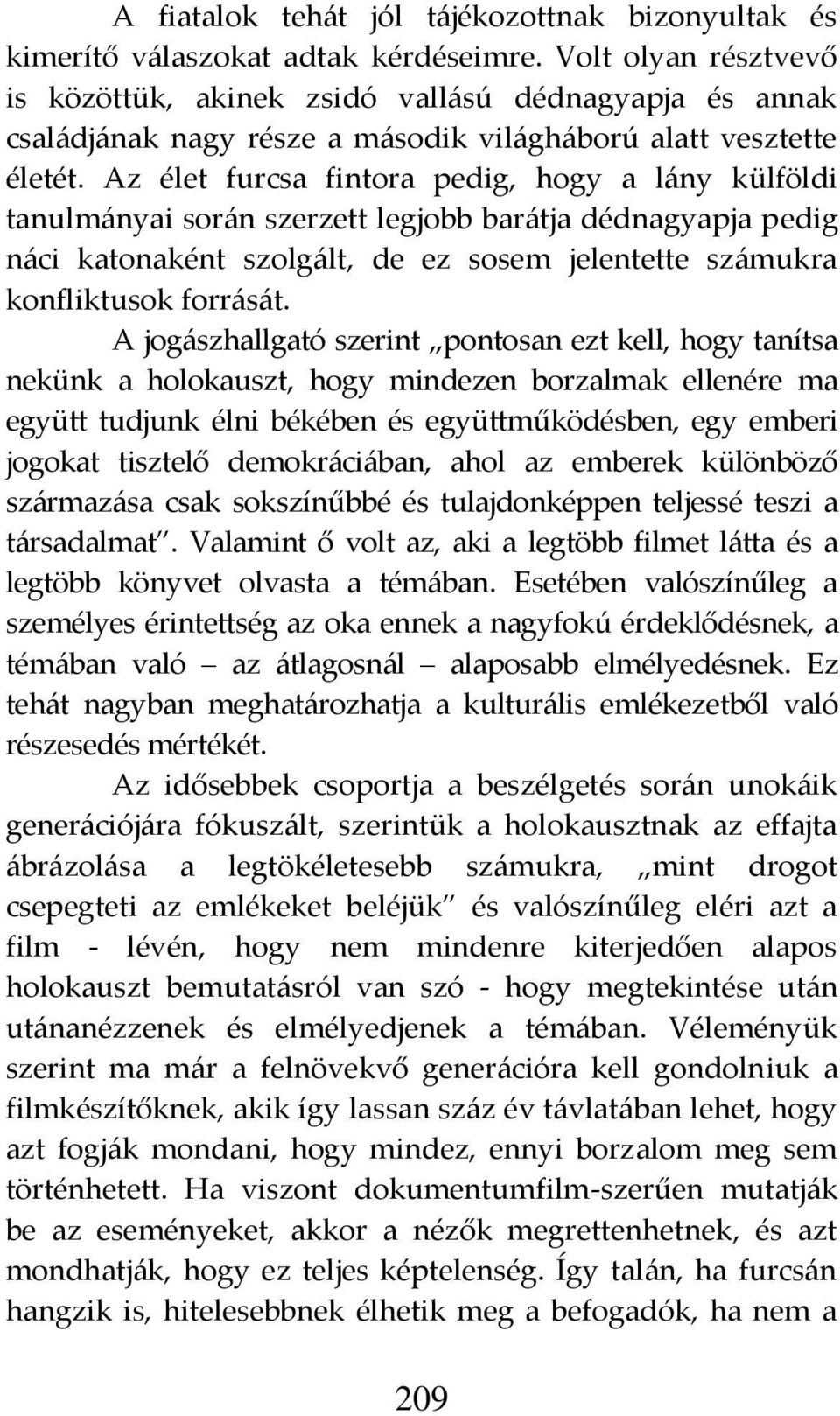 Az élet furcsa fintora pedig, hogy a l{ny külföldi tanulm{nyai sor{n szerzett legjobb bar{tja dédnagyapja pedig n{ci katonaként szolg{lt, de ez sosem jelentette sz{mukra konfliktusok forr{s{t.