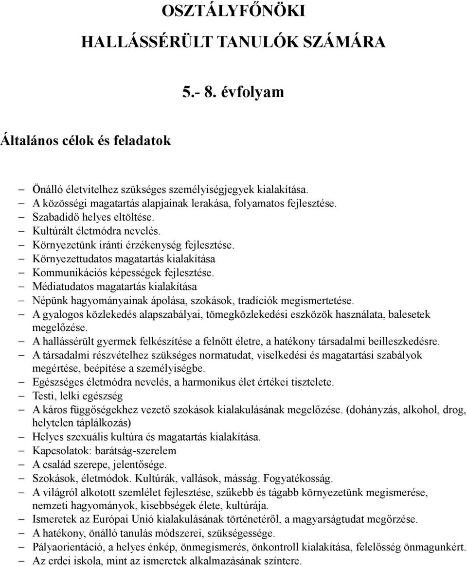 Környezettudatos magatartás kialítása Kommunikációs képességek fejlesztése. Médiatudatos magatartás kialítása Népünk hagyományain ápolása, szokások, tradíciók megismertetése.