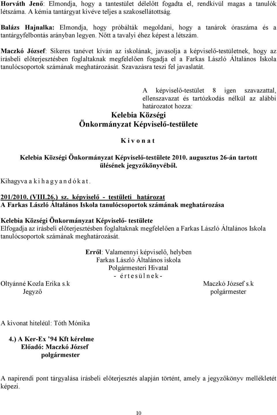 Maczkó József: Sikeres tanévet kíván az iskolának, javasolja a képviselő-testületnek, hogy az írásbeli előterjesztésben foglaltaknak megfelelően fogadja el a Farkas László Általános Iskola