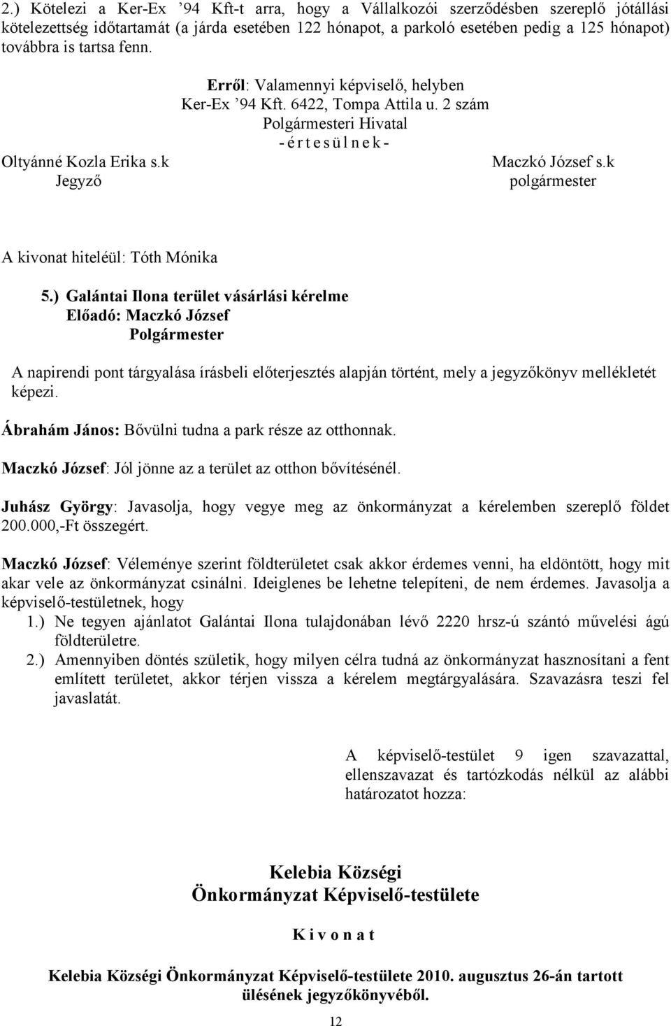 ) Galántai Ilona terület vásárlási kérelme Polgármester A napirendi pont tárgyalása írásbeli előterjesztés alapján történt, mely a jegyzőkönyv mellékletét képezi.