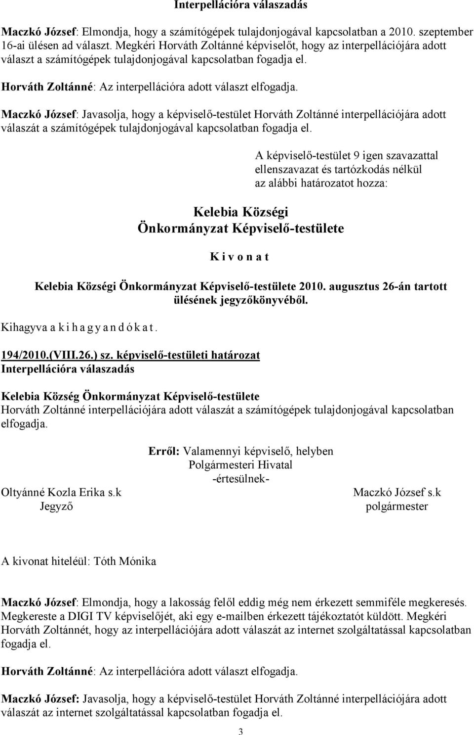 Maczkó József: Javasolja, hogy a képviselő-testület Horváth Zoltánné interpellációjára adott válaszát a számítógépek tulajdonjogával kapcsolatban fogadja el.