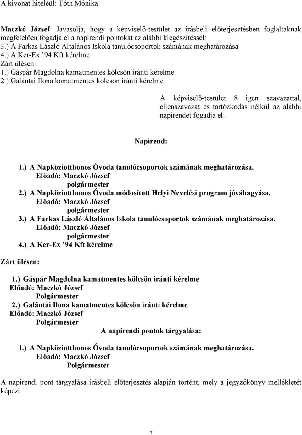 ) Galántai Ilona kamatmentes kölcsön iránti kérelme A képviselő-testület 8 igen szavazattal, ellenszavazat és tartózkodás nélkül az alábbi napirendet fogadja el: Napirend: 1.