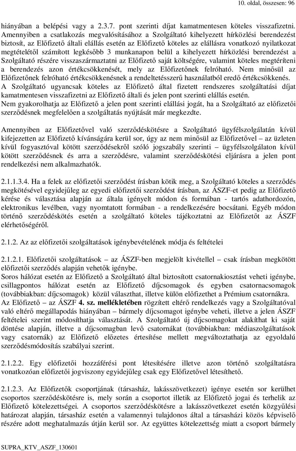 megtételétől számított legkésőbb 3 munkanapon belül a kihelyezett hírközlési berendezést a Szolgáltató részére visszaszármaztatni az Előfizető saját költségére, valamint köteles megtéríteni a