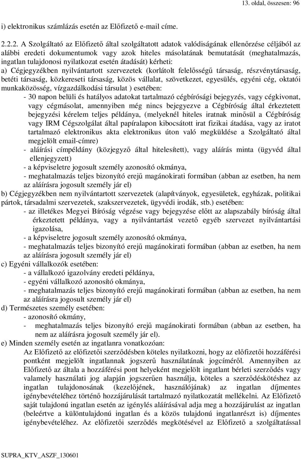 tulajdonosi nyilatkozat esetén átadását) kérheti: a) Cégjegyzékben nyilvántartott szervezetek (korlátolt felelősségű társaság, részvénytársaság, betéti társaság, közkereseti társaság, közös vállalat,