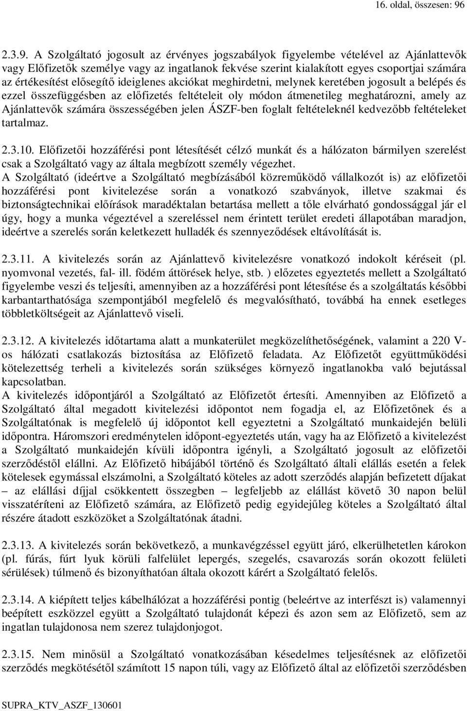 A Szolgáltató jogosult az érvényes jogszabályok figyelembe vételével az Ajánlattevők vagy Előfizetők személye vagy az ingatlanok fekvése szerint kialakított egyes csoportjai számára az értékesítést