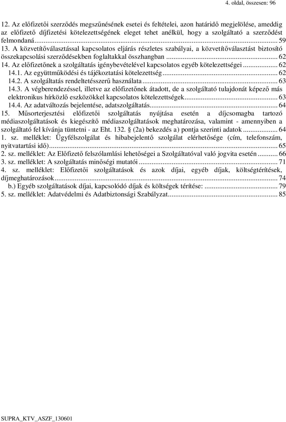 felmondaná... 59 13. A közvetítőválasztással kapcsolatos eljárás részletes szabályai, a közvetítőválasztást biztosító összekapcsolási szerződésekben foglaltakkal összhangban... 62 14.