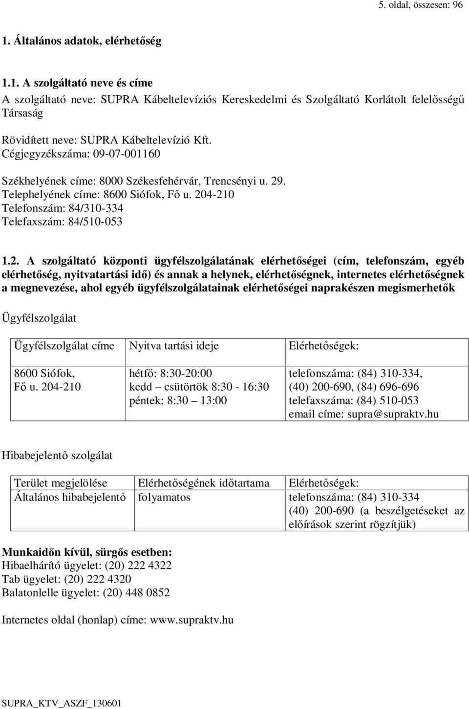 . Telephelyének címe: 8600 Siófok, Fő u. 20