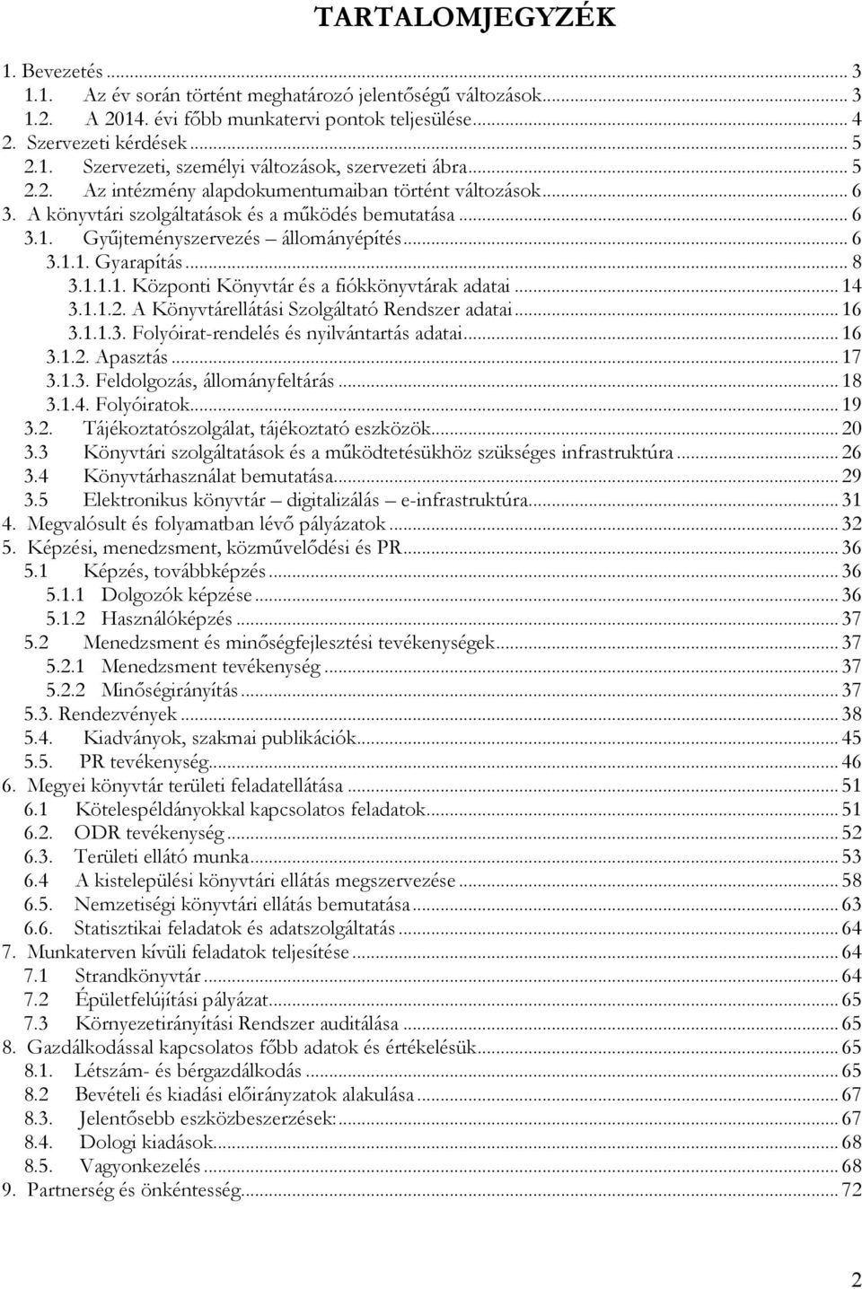 .. 14 3.1.1.2. A Könyvtárellátási Szolgáltató Rendszer adatai... 16 3.1.1.3. Folyóirat-rendelés és nyilvántartás adatai... 16 3.1.2. Apasztás... 17 3.1.3. Feldolgozás, állományfeltárás... 18 3.1.4. Folyóiratok.