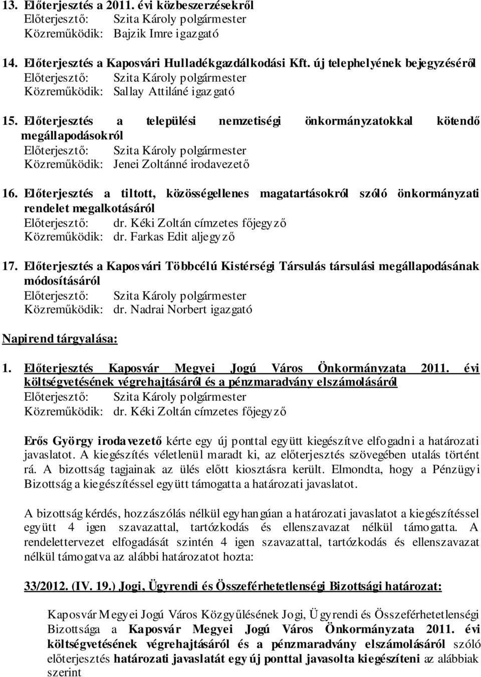 Előterjesztés a települési nemzetiségi önkormányzatokkal kötendő megállapodásokról Közreműködik: Jenei Zoltánné irodavezető 16.