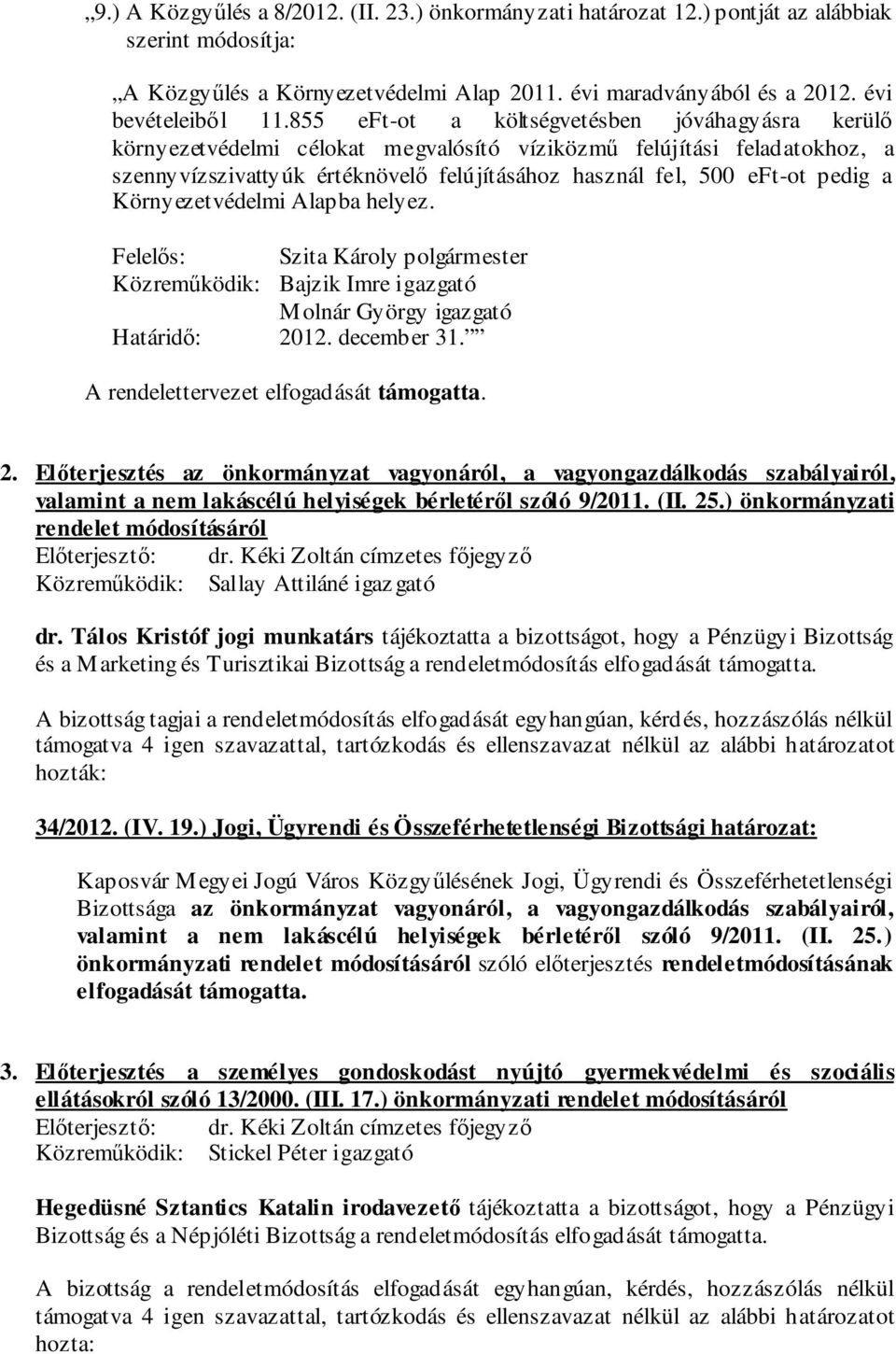 a Környezetvédelmi Alapba helyez. Felelős: Szita Károly polgármester Közreműködik: Bajzik Imre igazgató Molnár György igazgató Határidő: 20