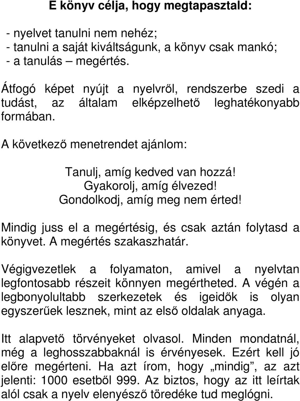 Gondolkodj, amíg meg nem érted! Mindig juss el a megértésig, és csak aztán folytasd a könyvet. A megértés szakaszhatár.