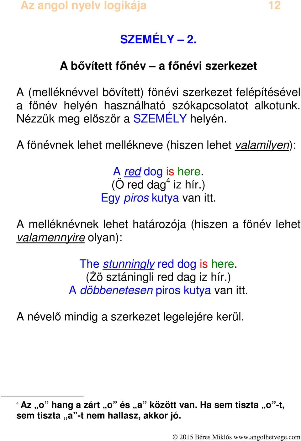 Nézzük meg először a SZEMÉLY helyén. A főnévnek lehet mellékneve (hiszen lehet valamilyen): A red dog is here. (Ö red dag 4 iz hír.) Egy piros kutya van itt.