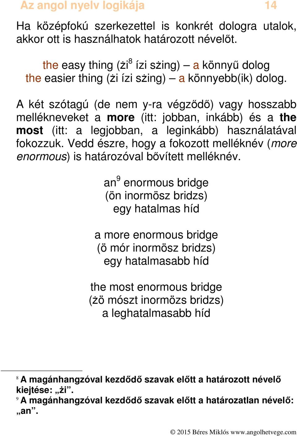 A két szótagú (de nem y-ra végződő) vagy hosszabb mellékneveket a more (itt: jobban, inkább) és a the most (itt: a legjobban, a leginkább) használatával fokozzuk.