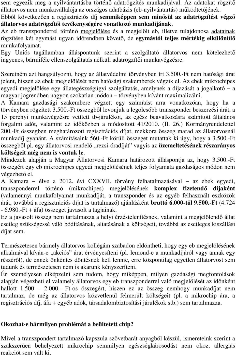 Az eb transzponderrel történő megjelölése és a megjelölt eb, illetve tulajdonosa adatainak rögzítése két egymást ugyan időrendben követő, de egymástól teljes mértékig elkülönülő munkafolyamat.