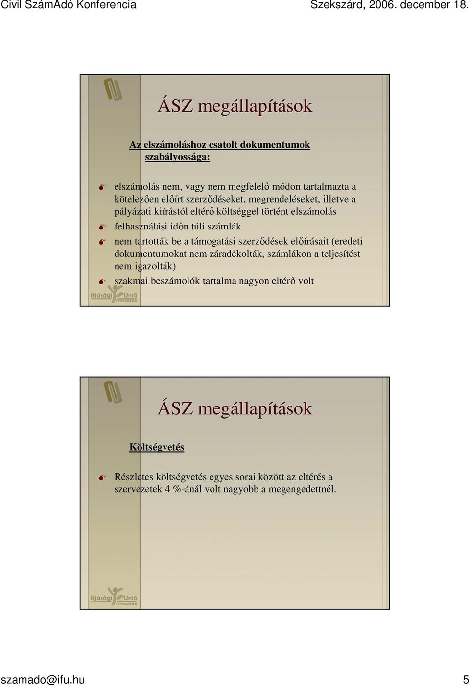 tartották be a támogatási szerzıdések elıírásait (eredeti dokumentumokat nem záradékolták, számlákon a teljesítést nem igazolták) szakmai beszámolók