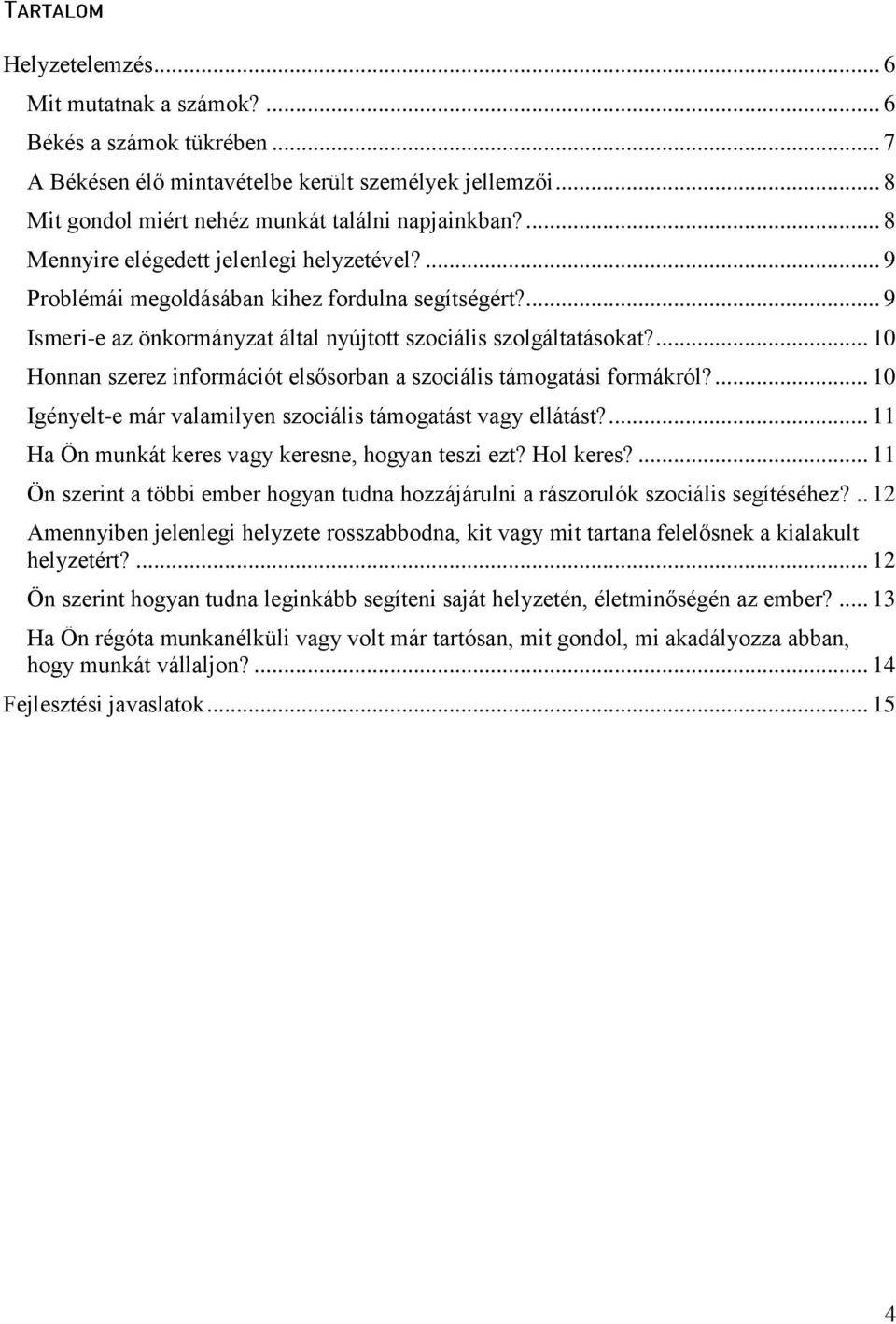 ... 10 Honnan szerez információt elsősorban a szociális támogatási formákról?... 10 Igényelt-e már valamilyen szociális támogatást vagy ellátást?... 11 Ha Ön munkát keres vagy keresne, hogyan teszi ezt?