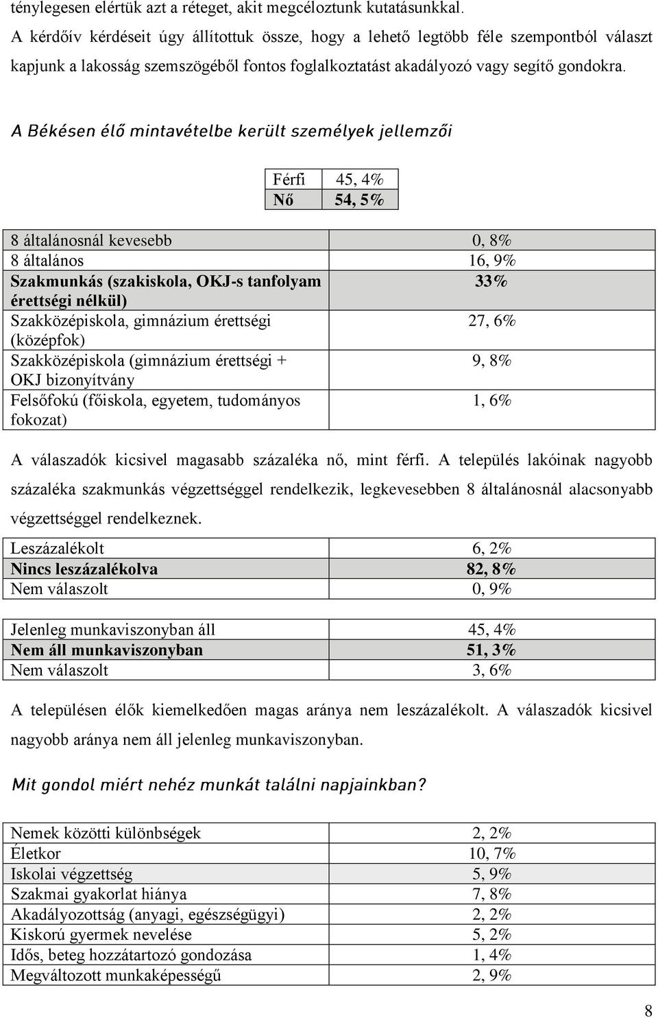 Férfi 45, 4% Nő 54, 5% 8 általánosnál kevesebb 0, 8% 8 általános 16, 9% Szakmunkás (szakiskola, OKJ-s tanfolyam 33% érettségi nélkül) Szakközépiskola, gimnázium érettségi 27, 6% (középfok)