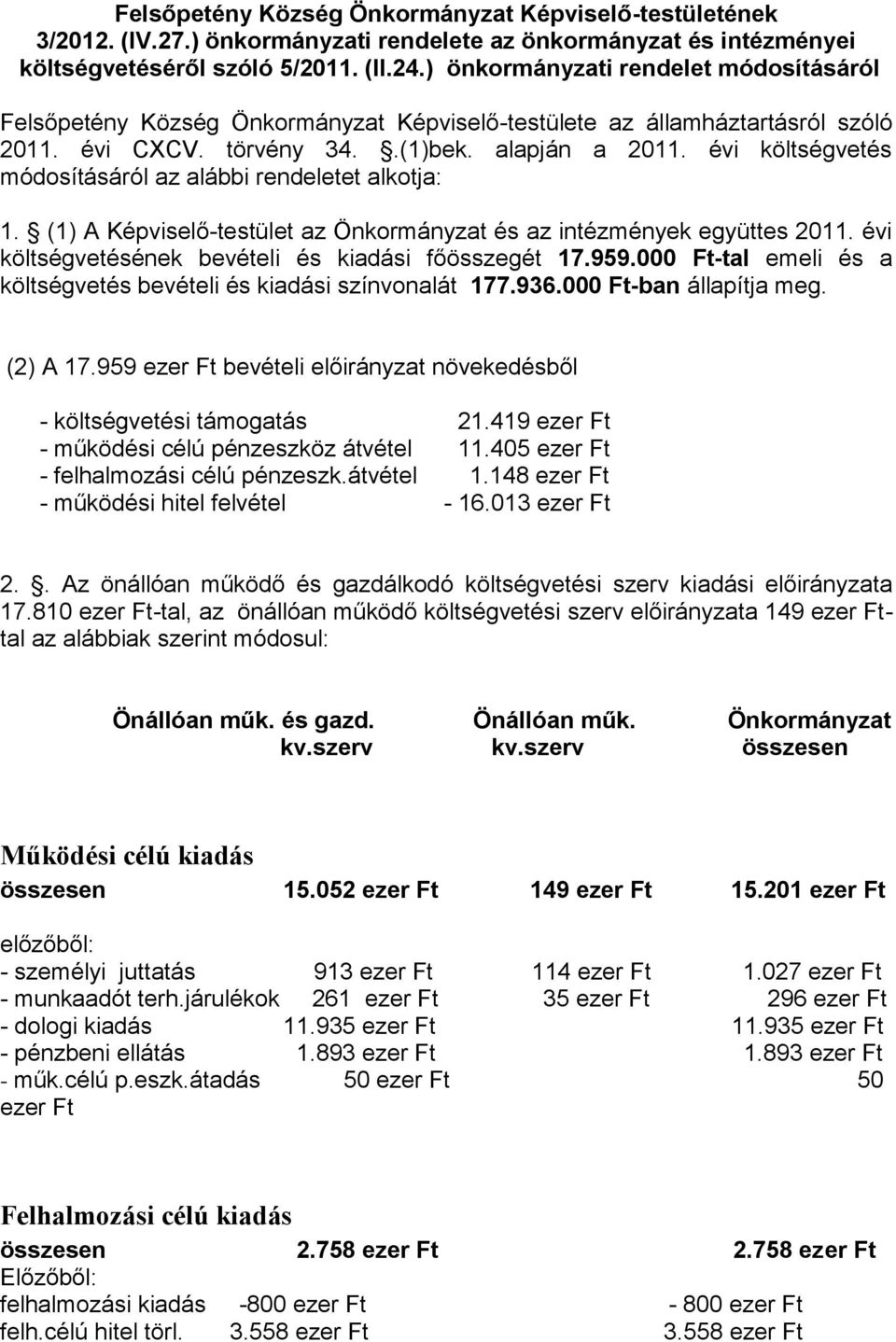 évi költségvetés módosításáról az alábbi rendeletet alkotja: 1. (1) A Képviselő-testület az Önkormányzat és az intézmények együttes 2011. évi költségvetésének bevételi és kiadási főösszegét 17.959.