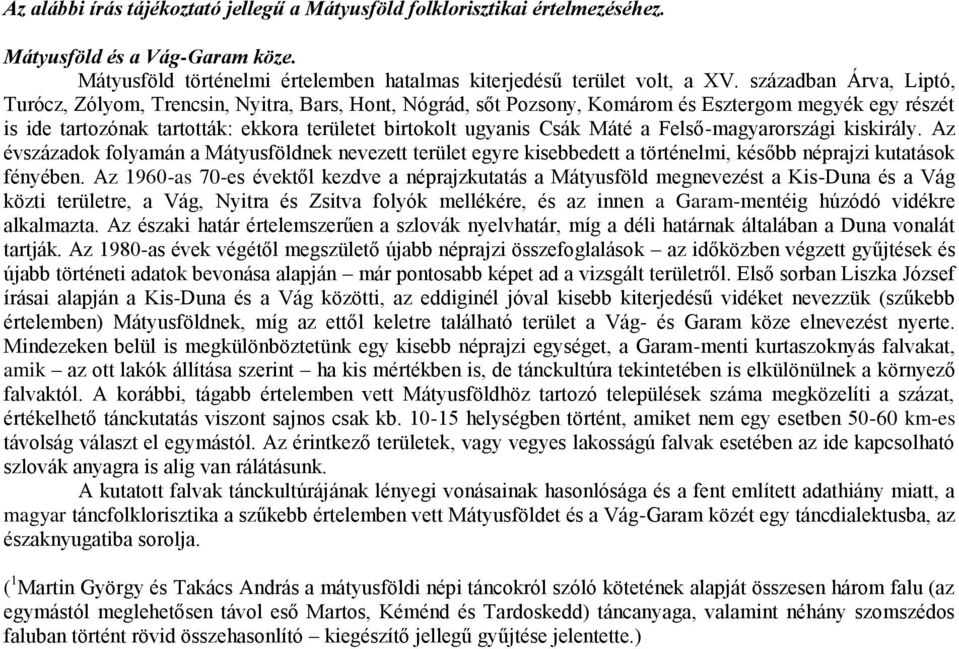 Máté a Felső-magyarországi kiskirály. Az évszázadok folyamán a Mátyusföldnek nevezett terület egyre kisebbedett a történelmi, később néprajzi kutatások fényében.