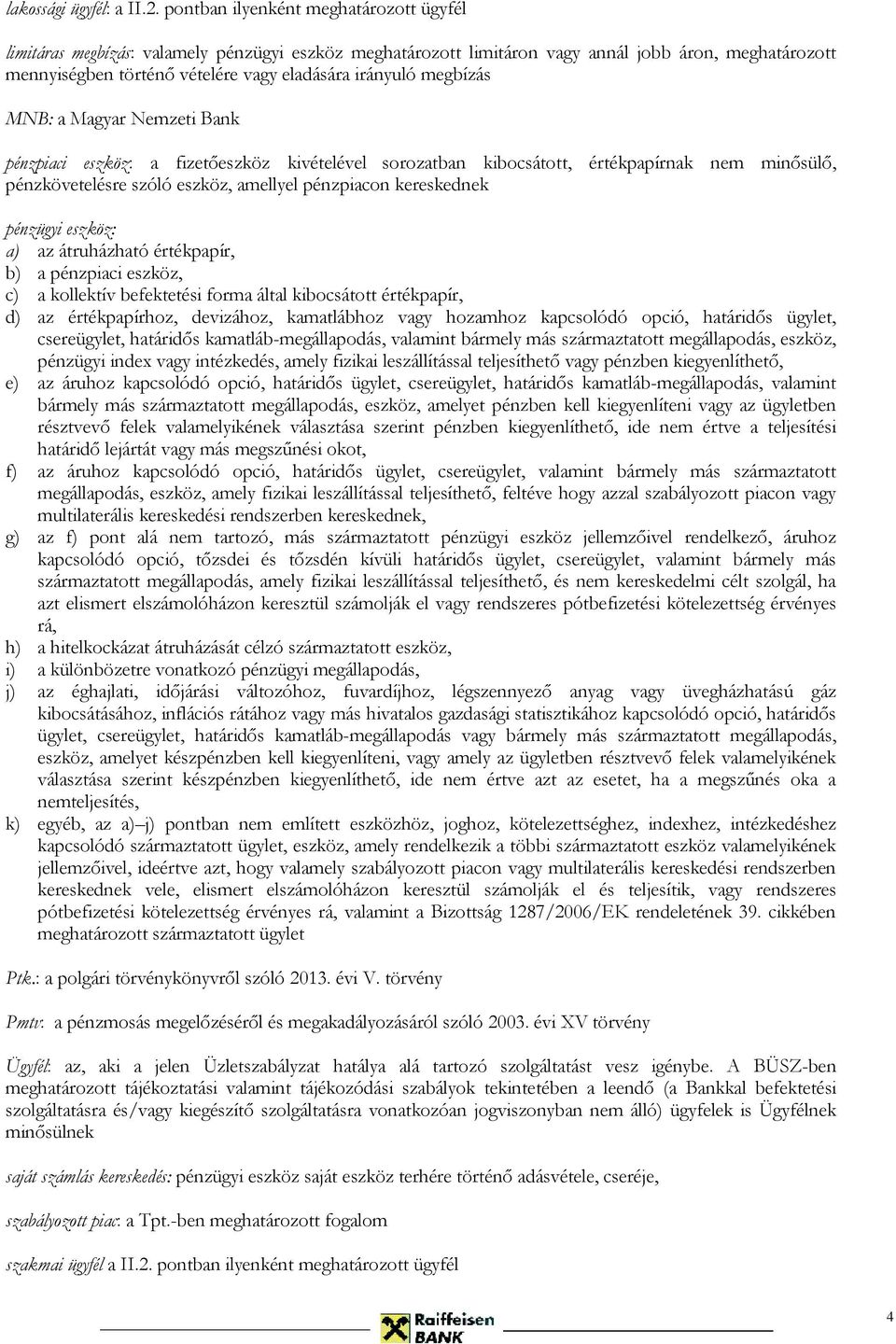 megbízás MNB: a Magyar Nemzeti Bank pénzpiaci eszköz: a fizetőeszköz kivételével sorozatban kibocsátott, értékpapírnak nem minősülő, pénzkövetelésre szóló eszköz, amellyel pénzpiacon kereskednek