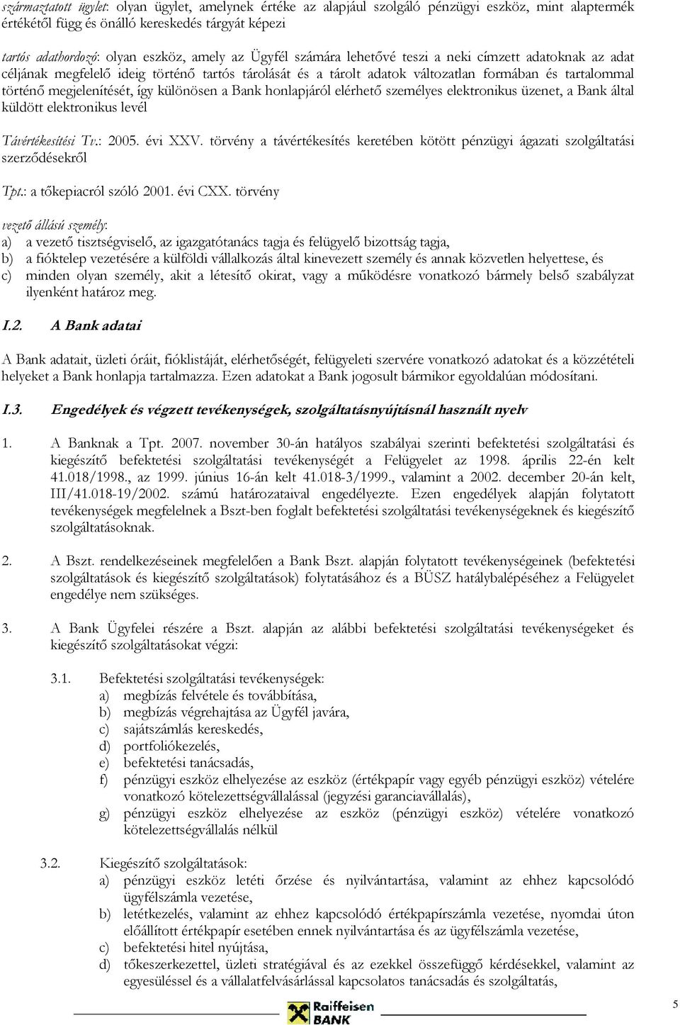 különösen a Bank honlapjáról elérhető személyes elektronikus üzenet, a Bank által küldött elektronikus levél Távértékesítési Tv.: 2005. évi XXV.