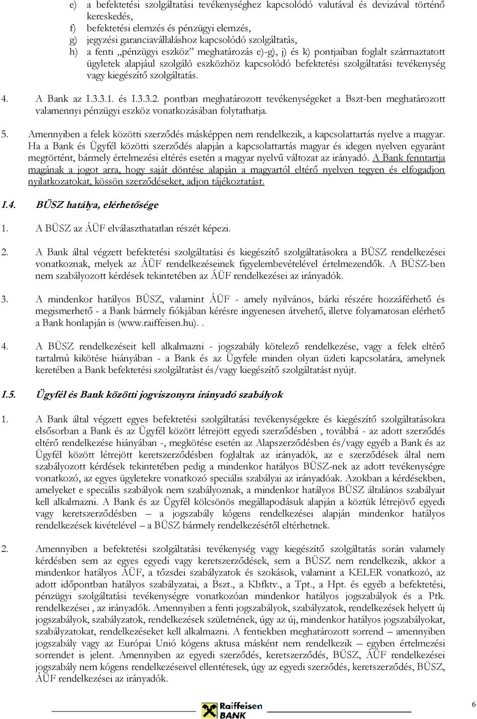 kiegészítő szolgáltatás. 4. A Bank az I.3.3.1. és I.3.3.2. pontban meghatározott tevékenységeket a Bszt-ben meghatározott valamennyi pénzügyi eszköz vonatkozásában folytathatja. 5.