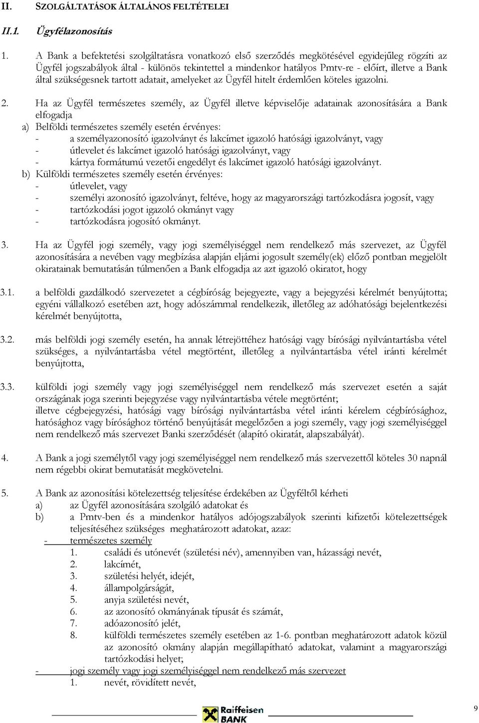 által szükségesnek tartott adatait, amelyeket az Ügyfél hitelt érdemlően köteles igazolni. 2.