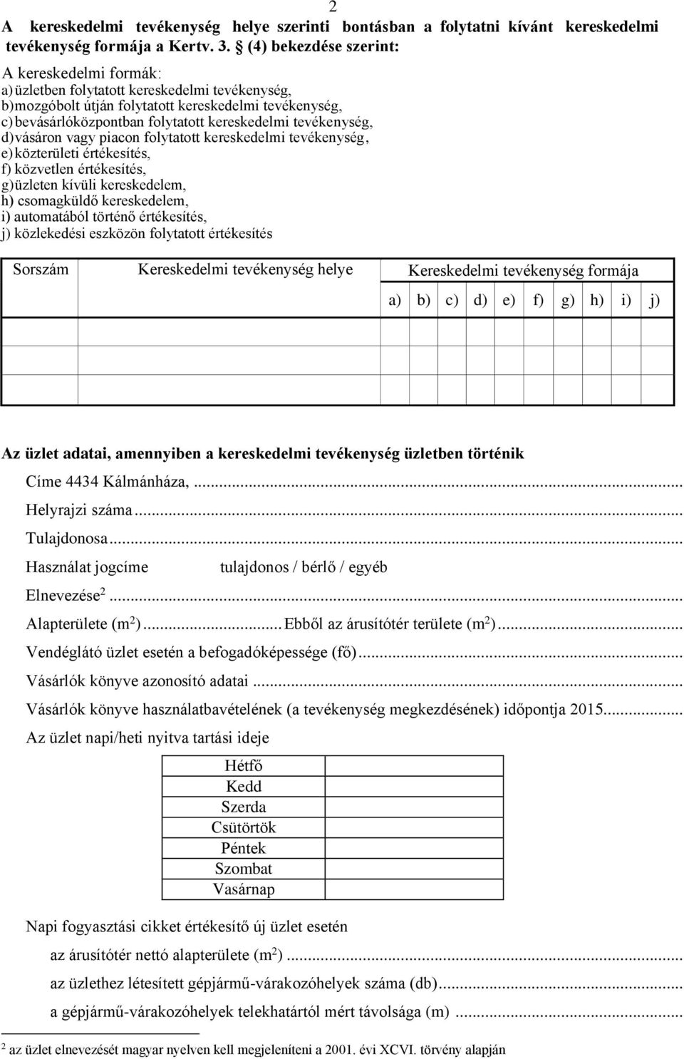 tevékenység, d) vásáron vagy piacon folytatott kereskedelmi tevékenység, e) közterületi értékesítés, f) közvetlen értékesítés, g) üzleten kívüli kereskedelem, h) csomagküldő kereskedelem, i)