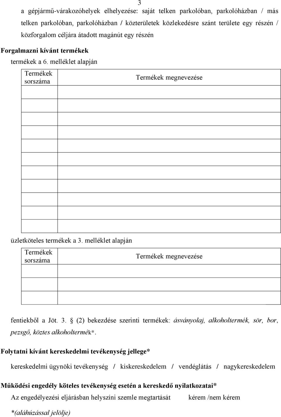 melléklet alapján Termékek sorszáma Termékek megnevezése fentiekből a Jöt. 3. (2) bekezdése szerinti termékek: ásványolaj, alkoholtermék, sör, bor, pezsgő, köztes alkoholtermék*.
