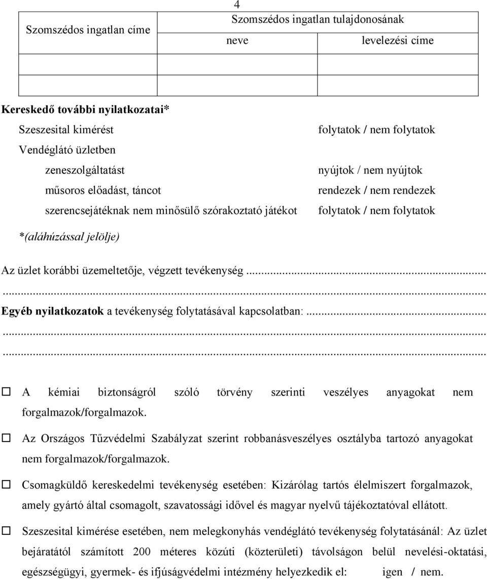 üzemeltetője, végzett tevékenység...... Egyéb nyilatkozatok a tevékenység folytatásával kapcsolatban:......... A kémiai biztonságról szóló törvény szerinti veszélyes anyagokat nem forgalmazok/forgalmazok.