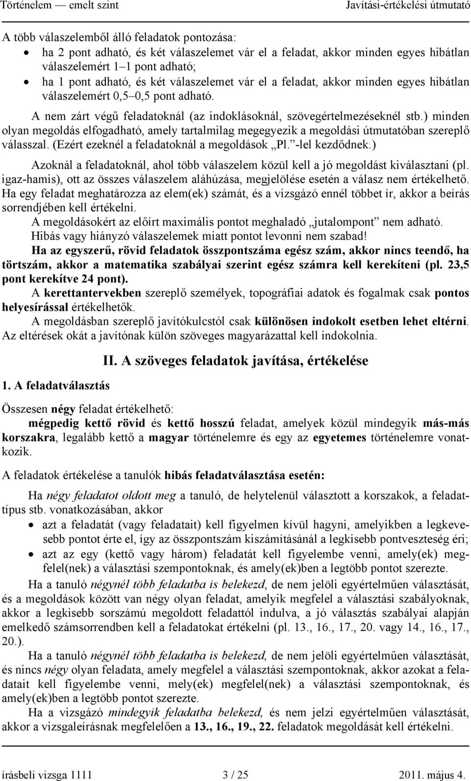 ) minden olyan megoldás elfogadható, amely tartalmilag megegyezik a megoldási útmutatóban szereplő válasszal. (Ezért ezeknél a feladatoknál a megoldások Pl. -lel kezdődnek.