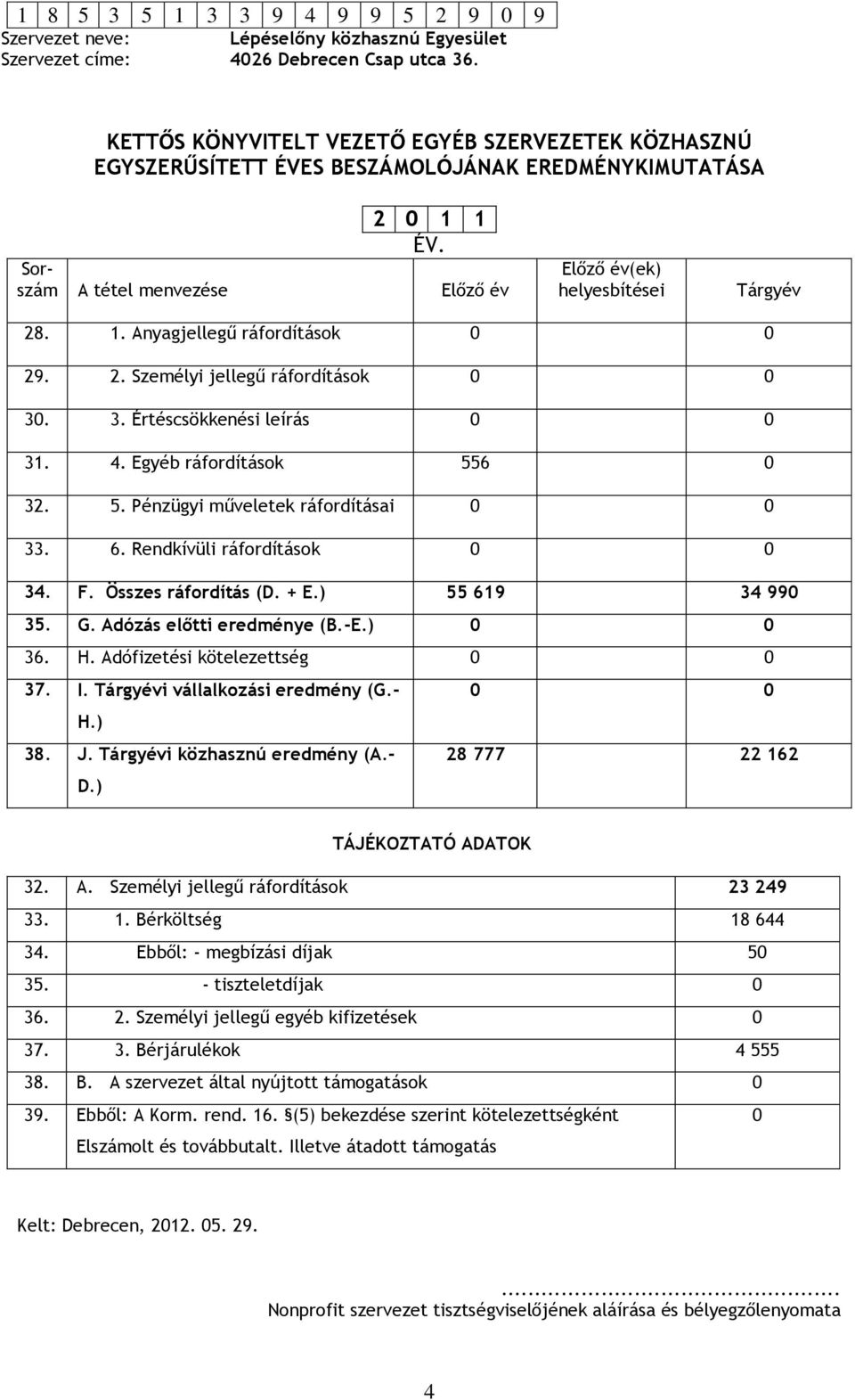 Összes ráfordítás (D. + E.) 55 619 34 990 35. G. Adózás előtti eredménye (B.-E.) 0 0 36. H. Adófizetési kötelezettség 0 0 37. I. Tárgyévi vállalkozási eredmény (G.- 0 0 H.) 38. J.