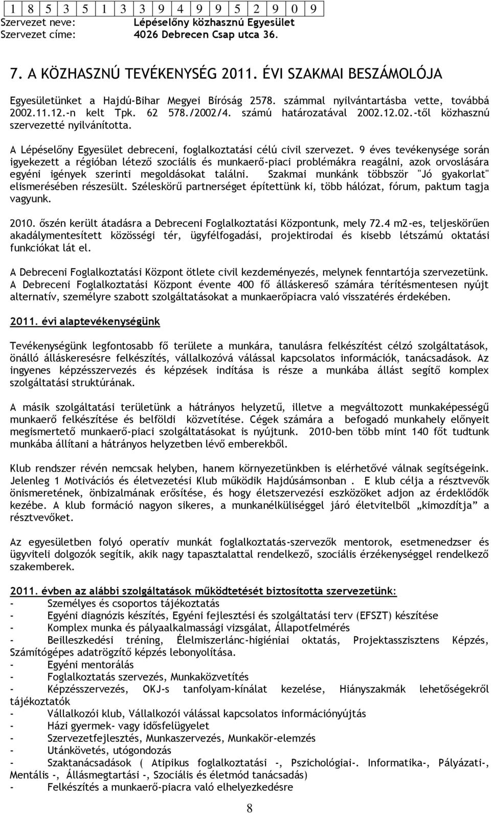 9 éves tevékenysége során igyekezett a régióban létező szociális és munkaerő-piaci problémákra reagálni, azok orvoslására egyéni igények szerinti megoldásokat találni.