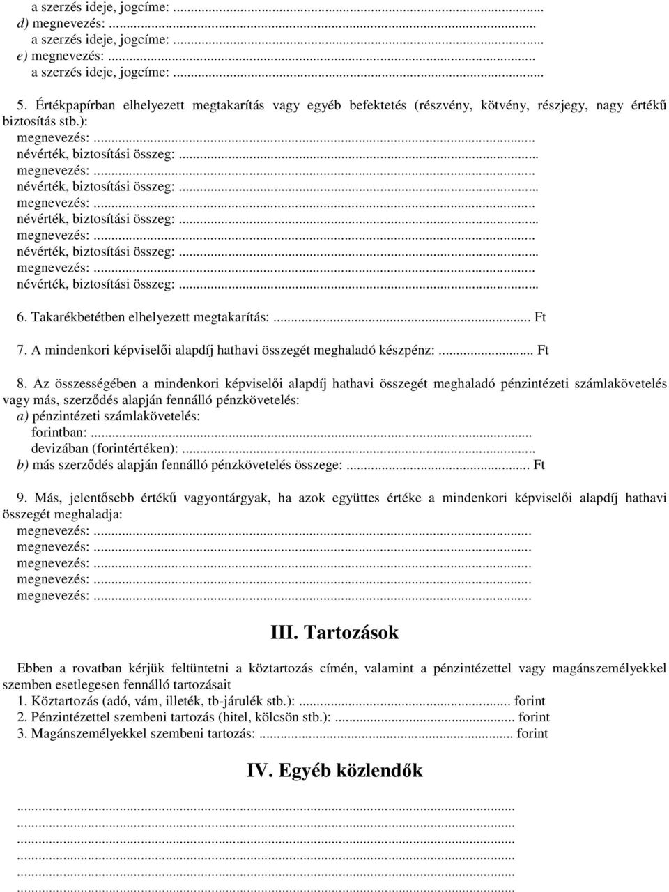 Az összességében a mindenkori képviselői alapdíj hathavi összegét meghaladó pénzintézeti számlakövetelés vagy más, szerződés alapján fennálló pénzkövetelés: a) pénzintézeti számlakövetelés: