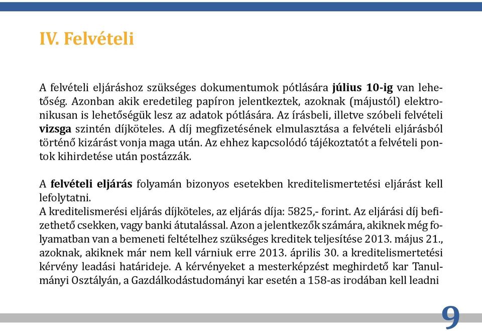 A díj megfizetésének elmulasztása a felvételi eljárásból történő kizárást vonja maga után. Az ehhez kapcsolódó tájékoztatót a felvételi pontok kihirdetése után postázzák.