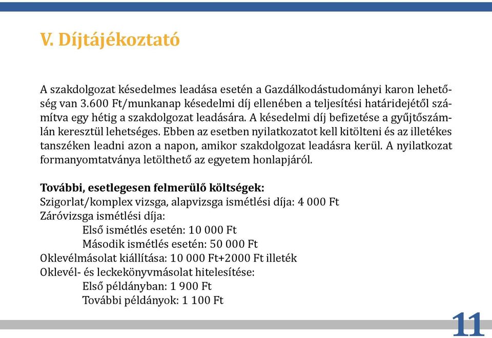 Ebben az esetben nyilatkozatot kell kitölteni és az illetékes tanszéken leadni azon a napon, amikor szakdolgozat leadásra kerül. A nyilatkozat formanyomtatványa letölthető az egyetem honlapjáról.