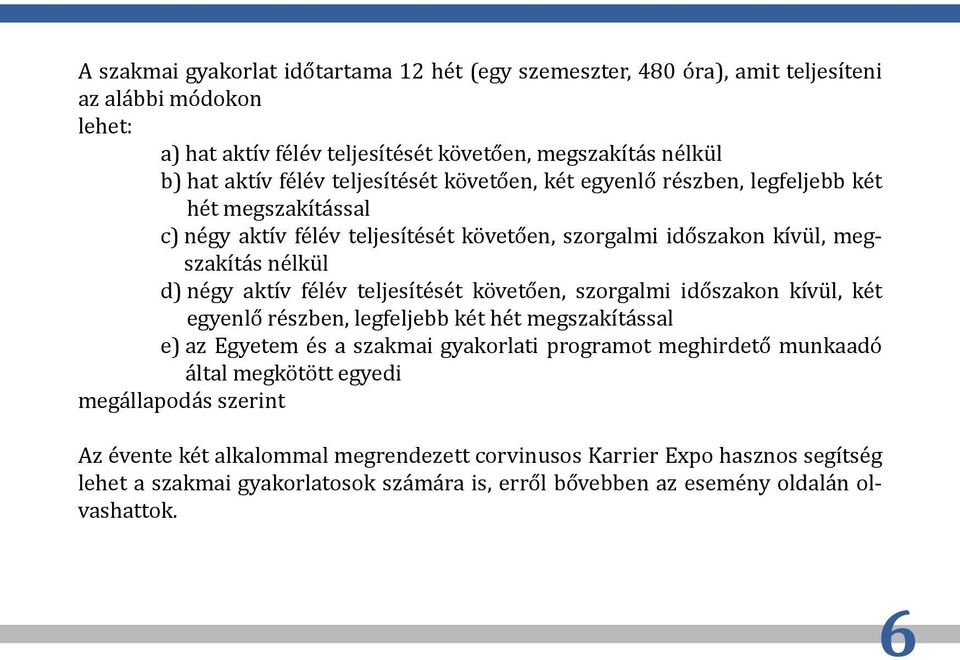 teljesítését követően, szorgalmi időszakon kívül, két egyenlő részben, legfeljebb két hét megszakítással e) az Egyetem és a szakmai gyakorlati programot meghirdető munkaadó által megkötött