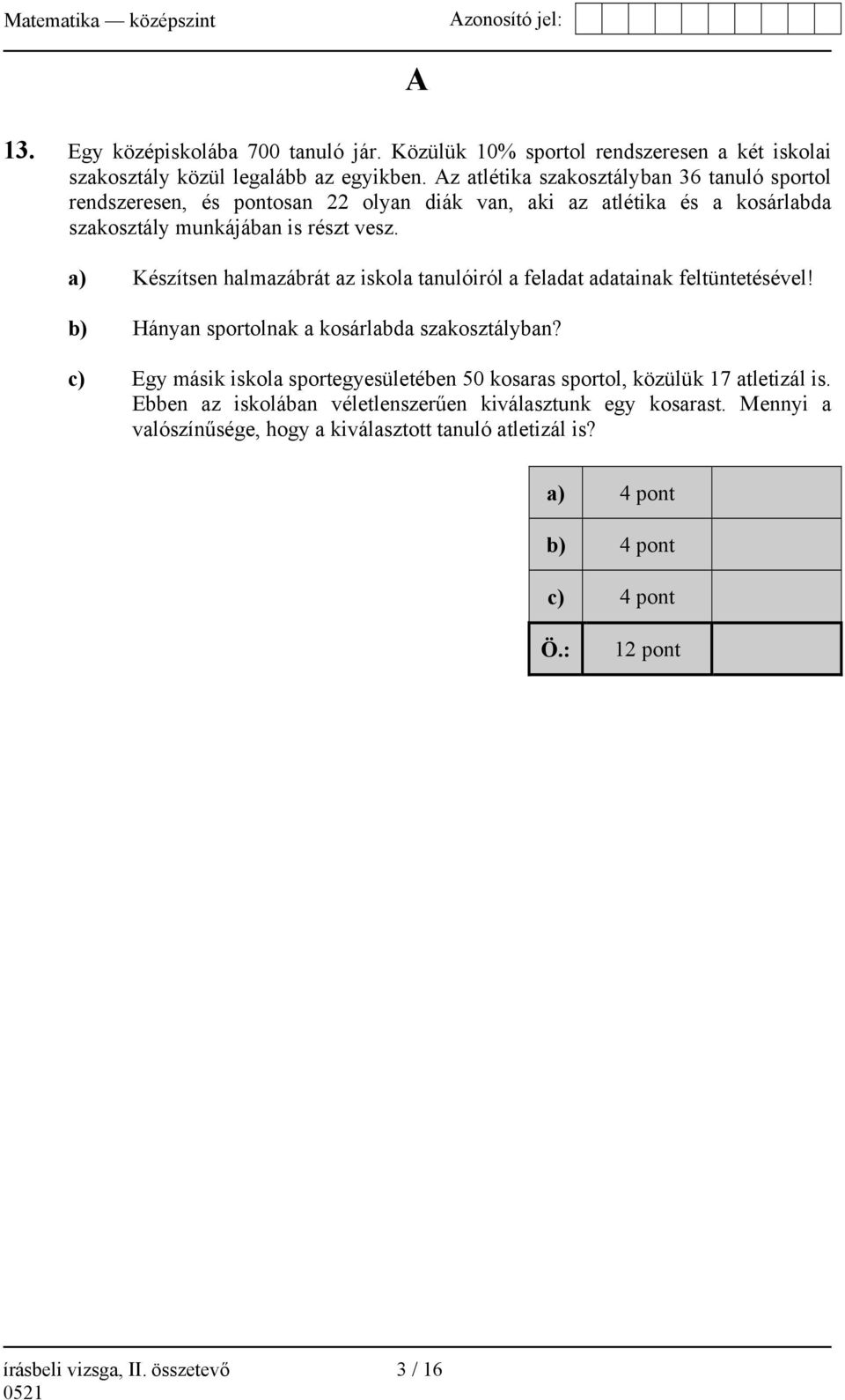 a) Készítsen halmazábrát az iskola tanulóiról a feladat adatainak feltüntetésével! b) Hányan sportolnak a kosárlabda szakosztályban?