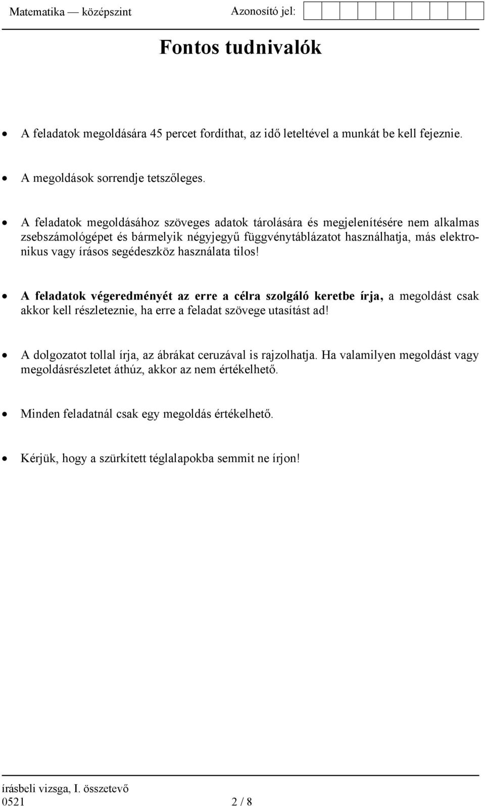 használata tilos! A feladatok végeredményét az erre a célra szolgáló keretbe írja, a megoldást csak akkor kell részleteznie, ha erre a feladat szövege utasítást ad!