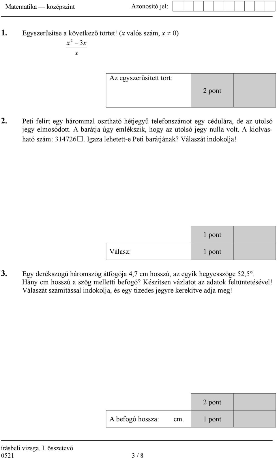 A kiolvasható szám: 314726. Igaza lehetett-e Peti barátjának? Válaszát indokolja! 1 pont Válasz: 1 pont 3.